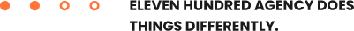 Eleven Hundred Agency does things differently. Eleven Hundred Agency does things differently.